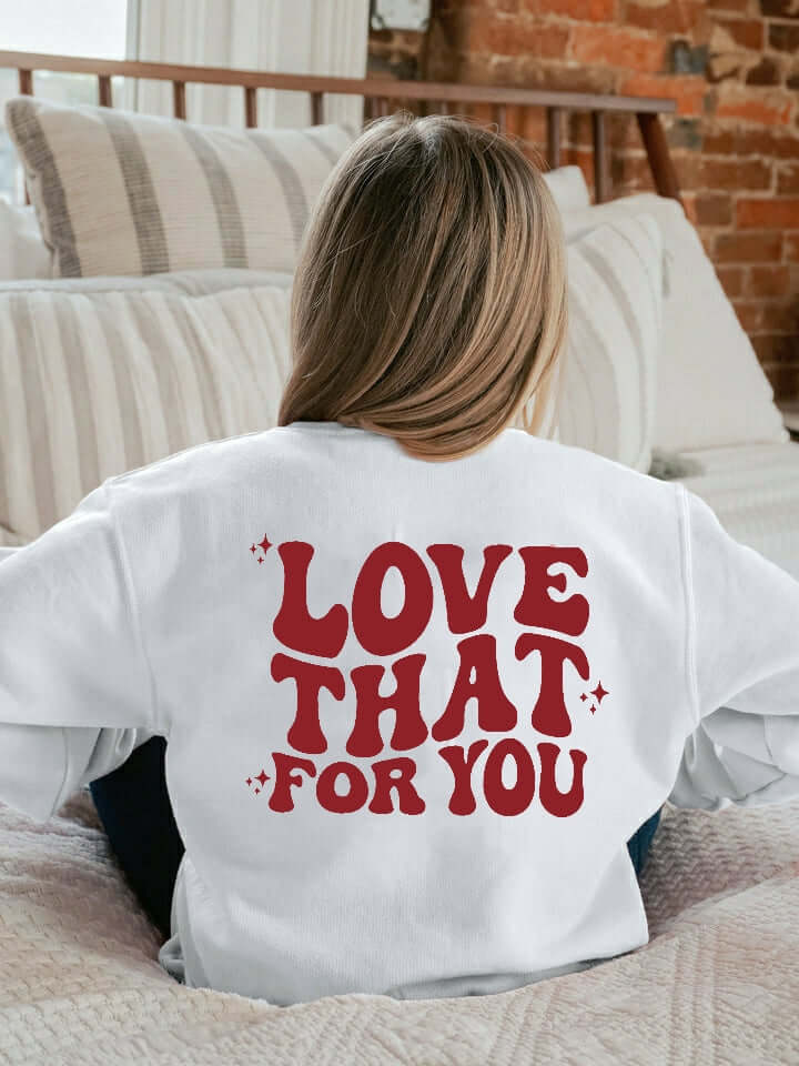 Love That For You Sweatshirt